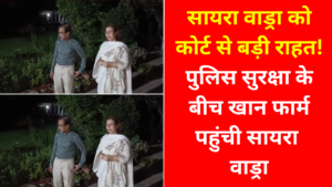 खान फार्म विवाद में बड़ा घटनाक्रम! कोर्ट के आदेश के बाद सायरा वाड्रा ने की एंट्री, बढ़ाई गई सुरक्षा